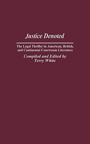 Justice Denoted: The Legal Thriller in American, British, and Continental Courtroom Literature (Bibliographies and Indexes in Popular Culture) (9780313303012) by White, Terry