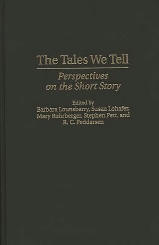 The Tales We Tell: Perspectives on the Short Story (Contributions to the Study of World Literature) (9780313303968) by Feddersen, Rick; Lohafer, Susan; Lounsberry, Barbara; Rohrberger, Mary