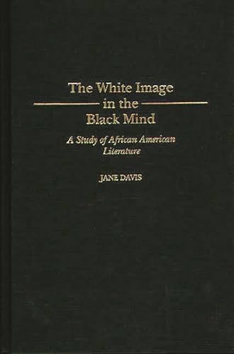 The White Image in the Black Mind: A Study of African American Literature (Contributions in Afro-American and African Studies) (9780313304644) by Davis, Jane