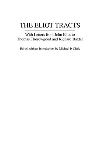 The Eliot Tracts: With Letters from John Eliot to Thomas Thorowgood and Richard Baxter (Contributions in American History) (9780313304880) by Clark, Michael P.