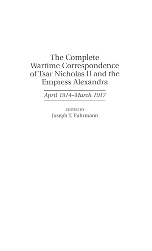 Beispielbild fr The Complete Wartime Correspondence of Tsar Nicholas II and the Empress Alexandra : April 1914-March 1917 zum Verkauf von Better World Books