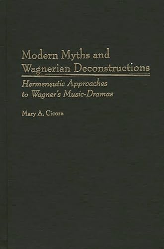 Imagen de archivo de Modern Myths and Wagnerian Deconstructions: Hermeneutic Approaches to Wagner's Music-Dramas (Contributions to the Study of Music and Dance) a la venta por Books From California
