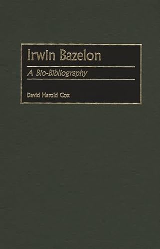 Stock image for Irwin Bazelon: A Bio-bibliography (Bio-Bibliographies in Music): 80 for sale by WorldofBooks