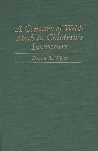 A Century of Welsh Myth in Children's Literature (Contributions to the Study of Science Fiction and Fantasy) (9780313305702) by White, Donna R.