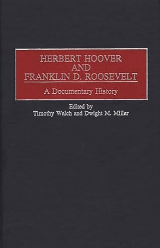 Herbert Hoover and Franklin D. Roosevelt: A Documentary History (Contributions in American History) (9780313306082) by Miller, Dwight; Walch, Timothy