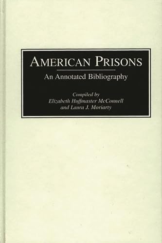 American Prisons: An Annotated Bibliography (Bibliographies of the History of Crime and Criminal Justice, 1) (9780313306167) by McConnell, Elizabeth; Moriarty, Laura