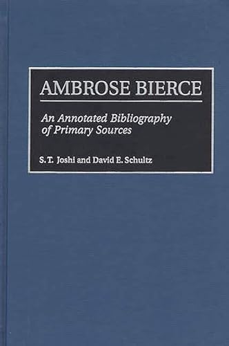 Ambrose Bierce: An Annotated Bibliography of Primary Sources (Bibliographies and Indexes in American Literature) (9780313306839) by Joshi, S. T.; Schultz, David E.