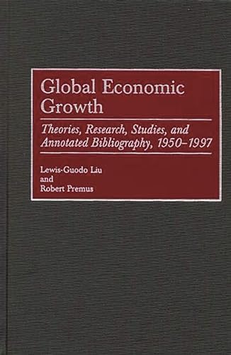 Stock image for Global Economic Growth: Theories, Research, Studies, and Annotated Bibliography, 1950-1997 for sale by Open Books