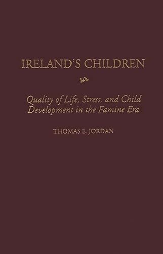 Stock image for Irelands Children: Quality of Life, Stress, and Child Development in the Famine Era (Contributions to the Study of World History) for sale by suffolkbooks