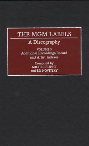 The MGM Labels: A Discography, Volume 3, Additional Recordings/Record and Artist Indexes (Discographies: Association for Recorded Sound Collections Discographic Reference) (9780313307805) by Novitsky, Edward