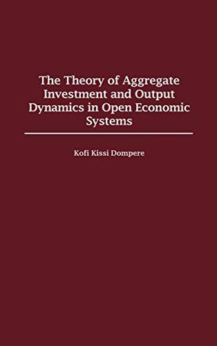 Imagen de archivo de The Theory of Aggregate Investment and Output Dynamics in Open Economic Systems (Contributions in Economics & Economic History) a la venta por HPB-Red