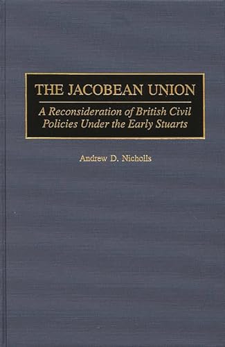 Beispielbild fr The Jacobean Union: A Reconsideration of British Civil Policies Under the Early Stuarts (Contributions to the Study of World History): 64 zum Verkauf von WorldofBooks