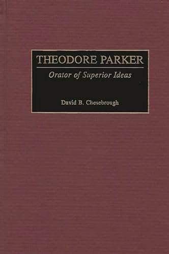 Theodore Parker: Orator Of Superior Ideas (great American Orators)