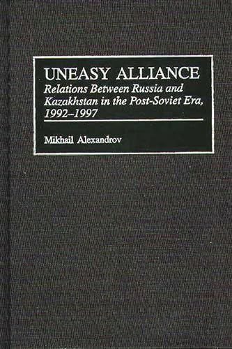 Beispielbild fr Uneasy Alliance: Relations between Russia and Kazakhstan in the Post-Soviet Era, 1992 - 1997. zum Verkauf von Plurabelle Books Ltd