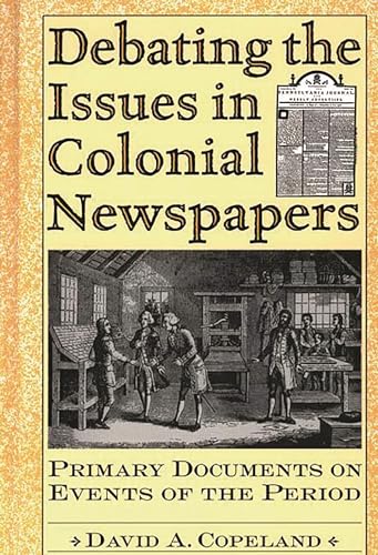 Stock image for Debating the Issues in Colonial Newspapers: Primary Documents on Events of the Period (Debating Historical Issues in the Media of the Time) for sale by Bayside Books
