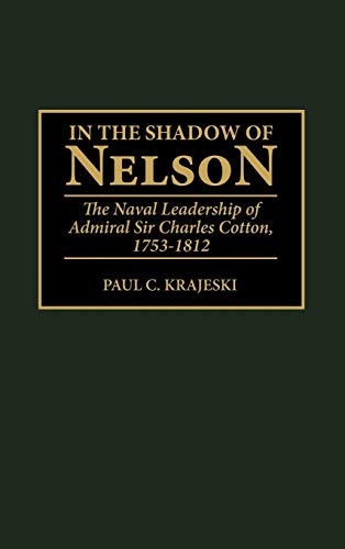 9780313310393: In The Shadow Of Nelson: The Naval Leadership of Admiral Sir Charles Cotton, 1753-1812: 184 (Contributions in Military Studies)