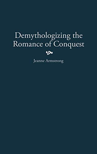 Imagen de archivo de Demythologizing the Romance of Conquest. (Contributions to the Study of World Literature, Number 100). a la venta por Pages Past--Used & Rare Books