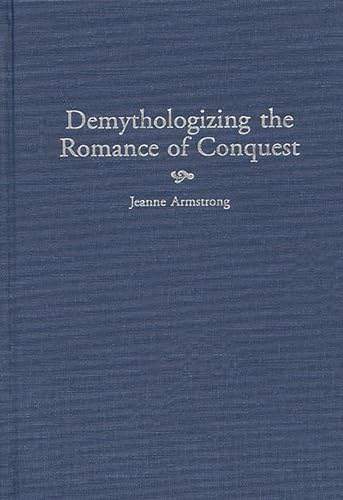 9780313310676: Demythologizing the Romance of Conquest: (Contributions to the Study of World Literature)