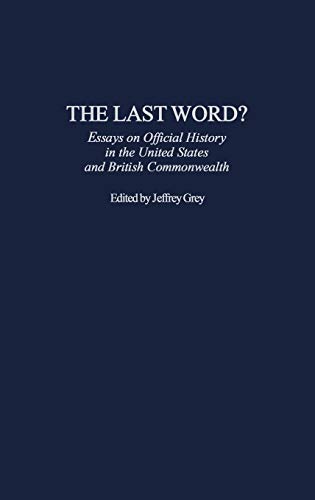 9780313310836: The Last Word? Essays on Official History in the United States and British Commonwealth: 106 (Contributions to the Study of World History)