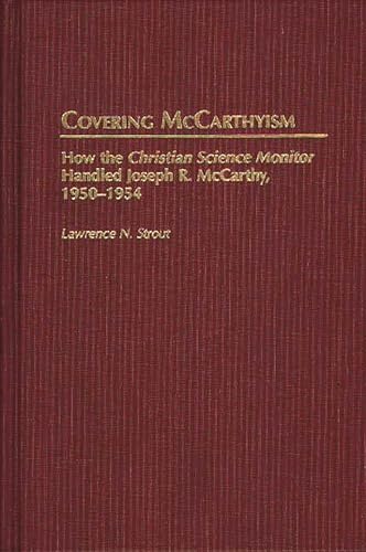 Stock image for Covering McCarthyism: How the Christian Science Monitor Handled Joseph R. McCarthy, 1950-1954: 58 (Contributions to the Study of Mass Media and Communications) for sale by Bestsellersuk