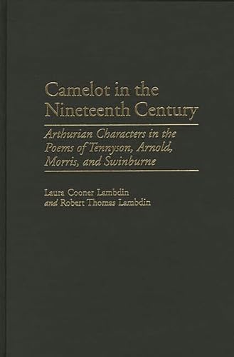 Stock image for Camelot in the Nineteenth Century: Arthurian Characters in the Poems of Tennyson, Arnold, Morris, and Swinburne (Contributions to the Study of World Literature) for sale by HPB-Red