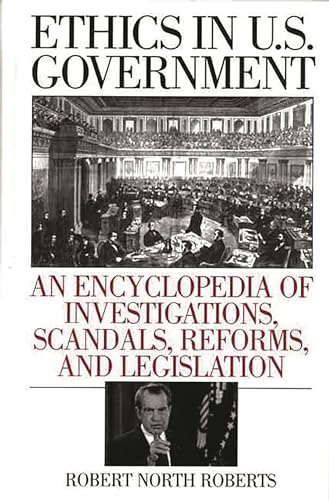 Stock image for Ethics in U. S. Government : An Encyclopedia of Investigations, Scandals, Reforms, and Legislation for sale by Better World Books