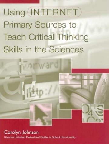 9780313312304: Using Internet Primary Sources to Teach Critical Thinking Skills in the Sciences (Libraries Unlimited Professional Guides in School Librarianship)