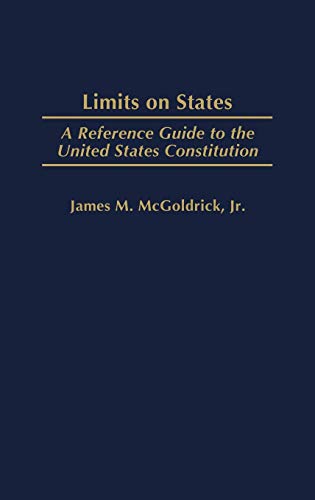 Limits on States: A Reference Guide to the United States Constitution (Reference Guides to the United States Constitution) (9780313312335) by McGoldrick, James