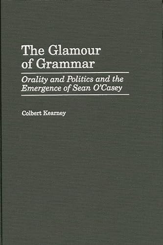 Stock image for The Glamour of Grammar: Orality and Politics and the Emergence of Sean O'Casey (Contributions in Drama and Theatre Studies) for sale by GF Books, Inc.