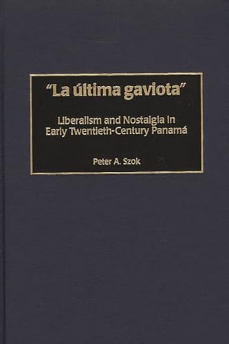 Stock image for La ltima gaviota: Liberalism and Nostalgia in Early Twentieth-Century Panama (Contributions in Military Studies) for sale by suffolkbooks