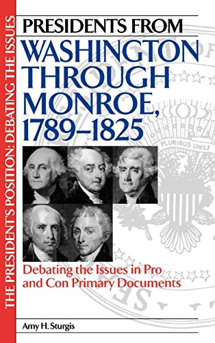 Stock image for Presidents from Washington through Monroe, 1789-1825: Debating the Issues in Pro and Con Primary Documents (The President's Position: Debating the Issues) for sale by PAPER CAVALIER US