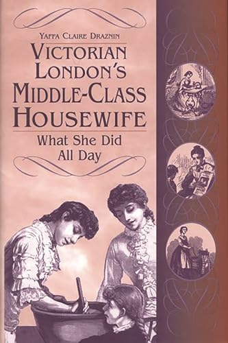 9780313313998: Victorian London's Middle-Class Housewife: What She Did All Day (Contributions in Women's Studies)