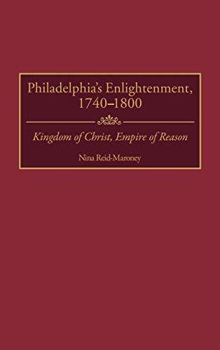 Philadelphia's Enlightenment, 1740-1800: Kingdom of Christ, Empire of Reason