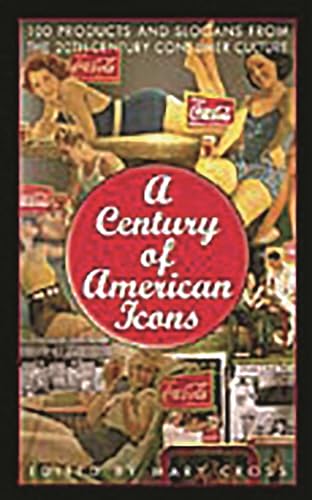 Imagen de archivo de A Century of American Icons : 100 Products and Slogans from the 20th-Century Consumer Culture a la venta por Better World Books