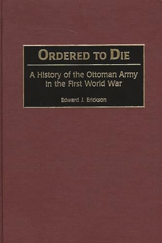 9780313315169: Ordered to Die: A History of the Ottoman Army in the First World War (Contributions in Military Studies)