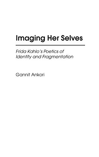 Beispielbild fr Imaging Her Selves: Frida Kahlo's Poetics of Identity and Fragmentation (Contributions to the Study of Art & Architecture): 7 (Contributions to the Study of Art and Architecture) zum Verkauf von HALCYON BOOKS