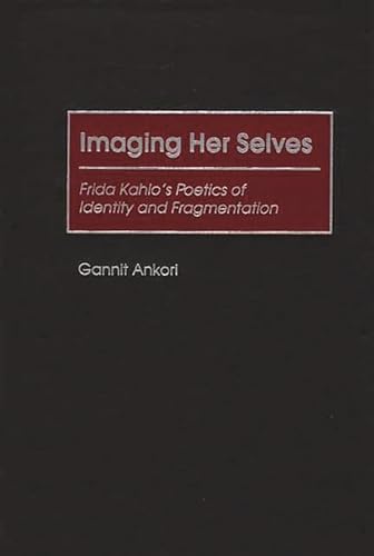 Stock image for Imaging Her Selves: Frida Kahlo's Poetics of Identity and Fragmentation for sale by Byrd Books