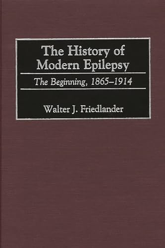 Imagen de archivo de The History of Modern Epilepsy: The Beginning, 1865-1914 (Contributions in Medical Studies) a la venta por suffolkbooks