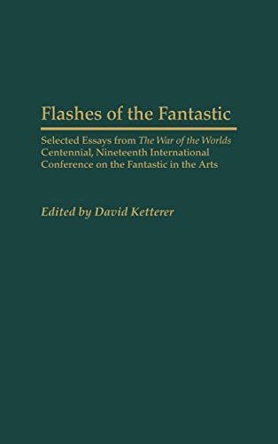 Stock image for Flashes of the Fantastic: Selected Essays from the War of the Worlds Centennial, Nineteenth International Conference on the Fantastic in the Arts . the Study of Science Fiction Fantasy, 107) for sale by suffolkbooks