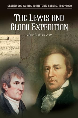 The Lewis and Clark Expedition (Greenwood Guides to Historic Events 1500-1900) (9780313316616) by Fritz, Harry W.