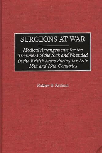 Stock image for Surgeons at War: Medical Arrangements for the Treatment of the Sick and Wounded in the British Army during the late 18th and 19th Centuries (Contributions in Military Studies) for sale by HPB-Red