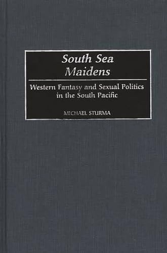 9780313316746: South Sea Maidens: Western Fantasy and Sexual Politics in the South Pacific