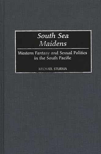 9780313316746: South Sea Maidens: Western Fantasy and Sexual Politics in the South Pacific (Contributions to the Study of World History)