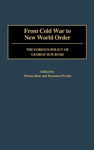 From Cold War to New World Order: The Foreign Policy of George Bush (9780313316821) by Bose, Meena; Perotti, Rosanna