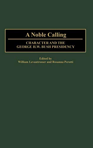 Stock image for A NOBLE CALLING : CHARACTER AND THE GEORGE H. W. BUSH PRESIDENCY (CONTRIBUTIONS IN POLITICAL SCIENCE, NUMBER 395) for sale by Second Story Books, ABAA