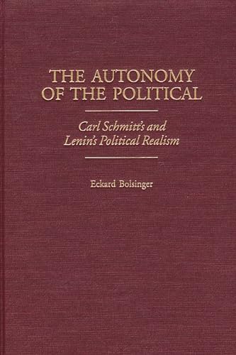 Imagen de archivo de The Autonomy of the Political: Carl Schmitt's and Lenin's Political Realism (Contributions in Political Science) a la venta por Lucky's Textbooks