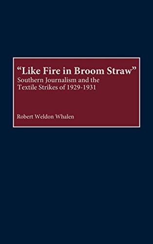 9780313316982: Like Fire in Broom Straw: Southern Journalism and the Textile Strikes of 1929-1931