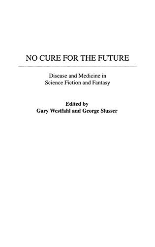 Imagen de archivo de No Cure for the Future: Disease and Medicine in Science Fiction and Fantasy (Contributions to the Study of Science Fiction and Fantasy) a la venta por Irish Booksellers