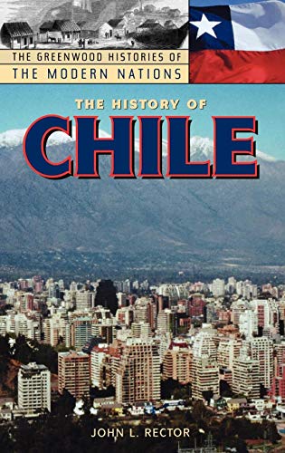 The History of Chile (Greenwood Histories of the Modern Nations) - Rector, John L.