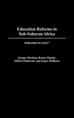 Education Reforms in Sub-Saharan Africa: Paradigm Lost? (9780313317774) by Moulton, Jeanne; Mundy, Karen; Welmond, Michel; Williams, James